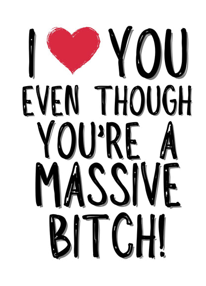Love You Even Though You’re A Bitch - Greeting Card