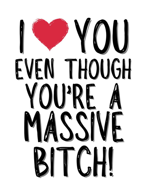 Love You Even Though You’re A Bitch - Greeting Card