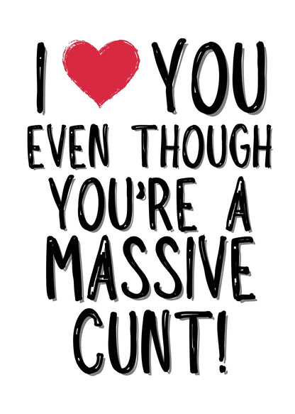 Love You Even Though You’re A Cunt - Greeting Card