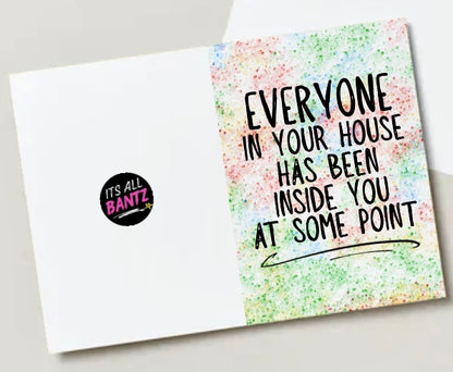 Everyone Been Inside You -  Greeting Card