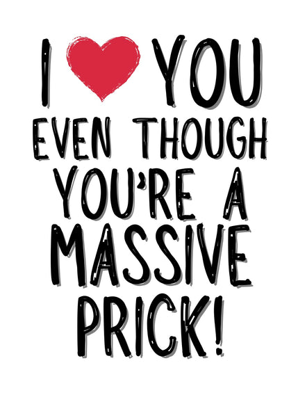 Love You Even Though You’re A Prick - Greeting Card