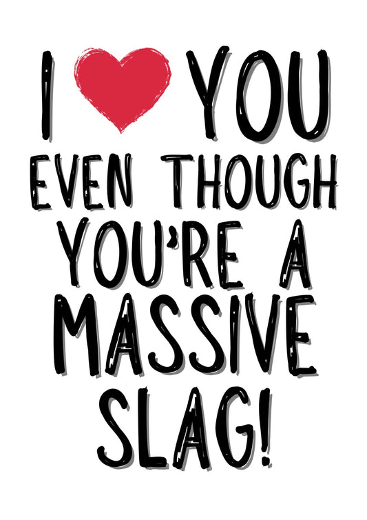Love You Even Though You’re A Slag - Greeting Card