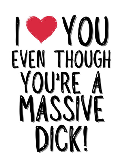 Love You Even Though You’re A Dick - Greeting Card