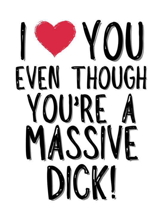 Love You Even Though You’re A Dick - Greeting Card