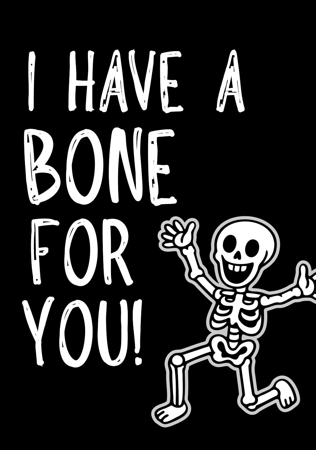 I Have A Bone For You - Greeting Card