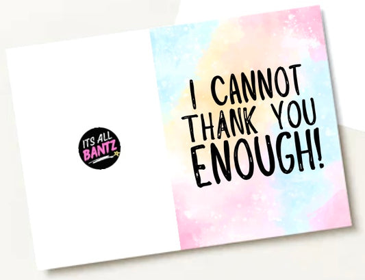 Cannot Thank You Enough -  Greeting Card