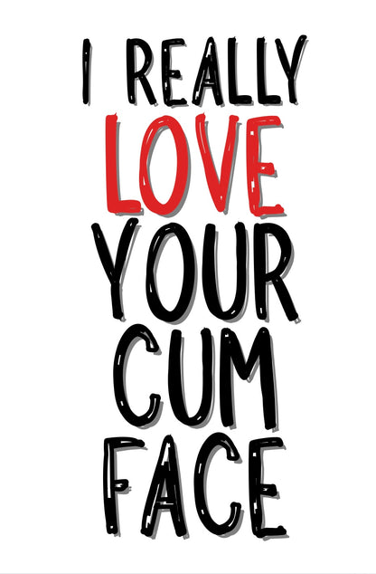 I Really Love Your Cum Face - Greeting Card