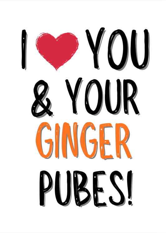 I Love You & Your Ginger Pubes - Greeting Card