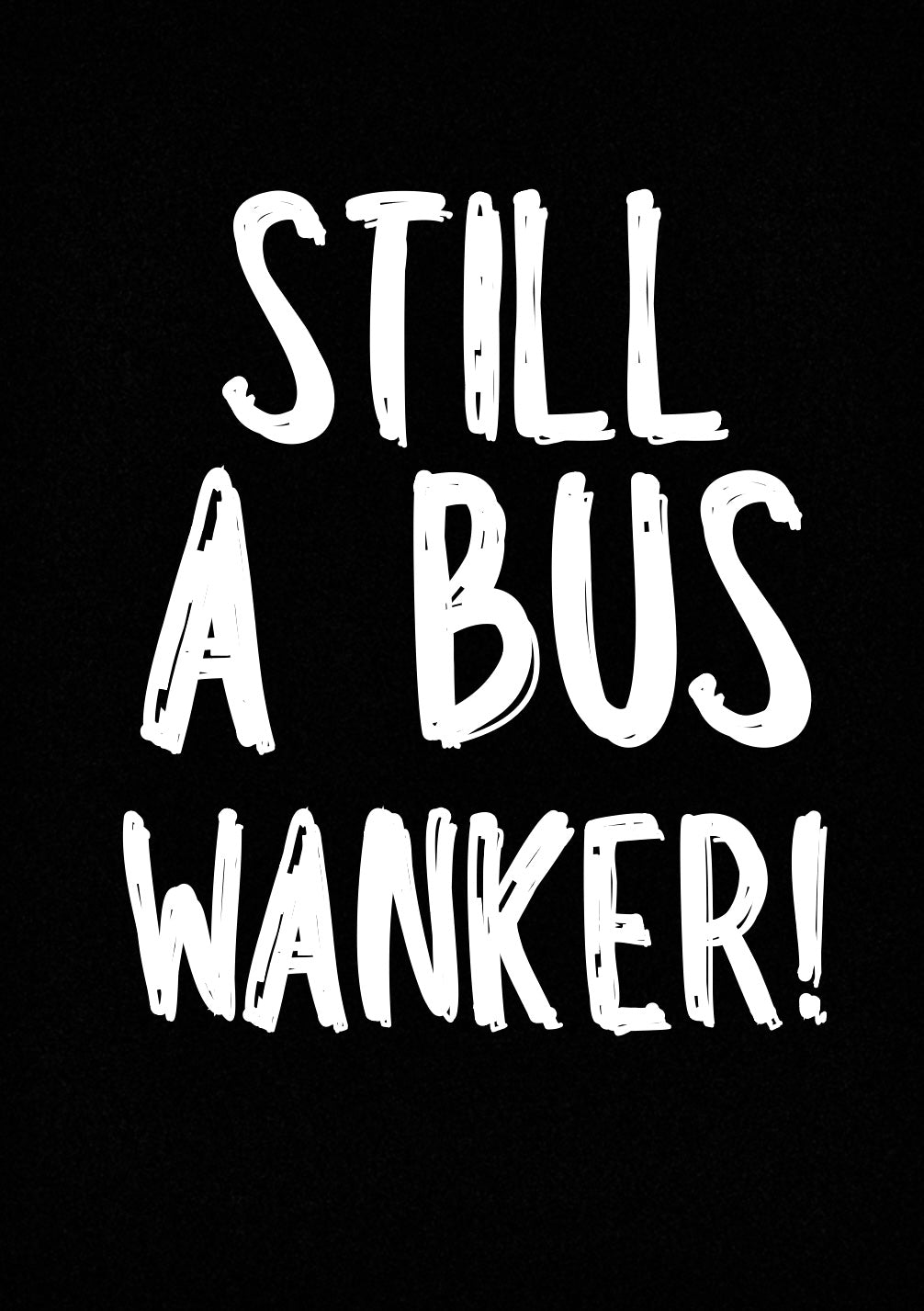 Still A Bus Wanker - Greeting Card